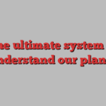 The ultimate system to understand our planet