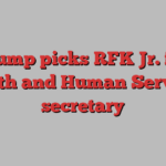 Trump picks RFK Jr. for Health and Human Services secretary