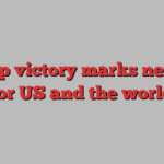 Trump victory marks new era for US and the world