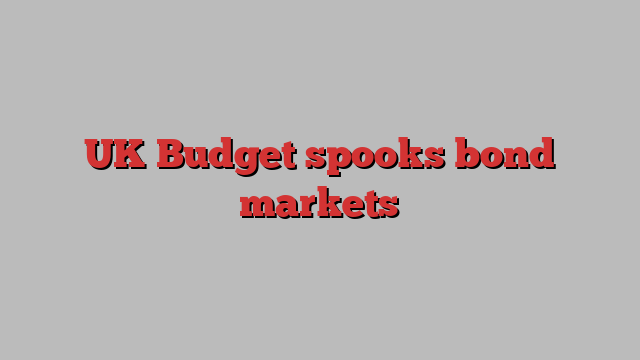 UK Budget spooks bond markets