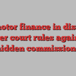 UK motor finance in disarray after court rules against hidden commissions