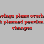 UK savings plans overhauled with planned pension tax changes