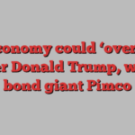 US economy could ‘overheat’ under Donald Trump, warns bond giant Pimco