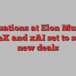 Valuations at Elon Musk’s SpaceX and xAI set to soar in new deals