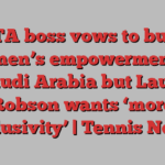 WTA boss vows to build women’s empowerment in Saudi Arabia but Laura Robson wants ‘more inclusivity’ | Tennis News