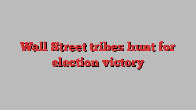 Wall Street tribes hunt for election victory