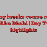 Waring breaks course record in Abu Dhabi | Day Two highlights