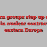 Western groups step up efforts to win nuclear contracts in eastern Europe