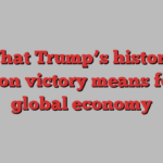 What Trump’s historic election victory means for the global economy