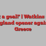 'What a goal!' | Watkins grabs England opener against Greece