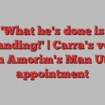 'What he's done is outstanding!' | Carra's verdict on Amorim's Man Utd appointment