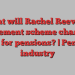 What will Rachel Reeves’s retirement scheme changes mean for pensions? | Pensions industry