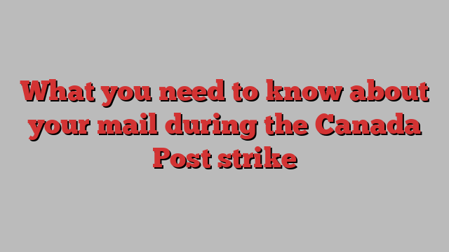 What you need to know about your mail during the Canada Post strike