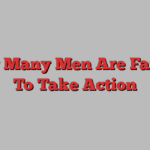 Why Many Men Are Failing To Take Action