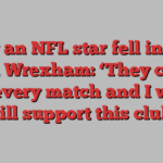 Why an NFL star fell in love with Wrexham: ‘They could lose every match and I would still support this club’