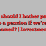 Why should I bother paying into a pension if we’re all doomed? | Investments