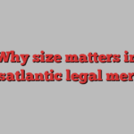 Why size matters in transatlantic legal mergers