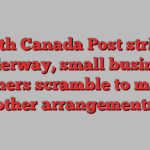 With Canada Post strike underway, small business owners scramble to make other arrangements