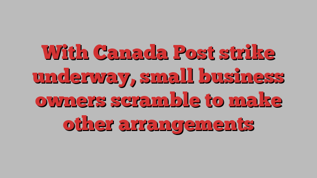 With Canada Post strike underway, small business owners scramble to make other arrangements